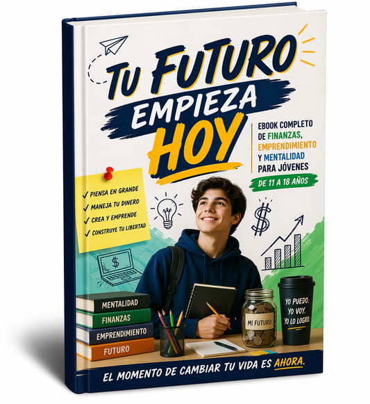 Tu Futuro Empieza Hoy — Educación Financiera, Mentalidad y Emprendimiento para Jóvenes (Incluye 4 Bonus)